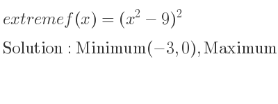 The extreme f(x)=(x^2-9)^2 is Minimum(-3,0),Maximum(0,81),Minimum(3,0)